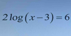 2log (x-3)=6