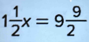 1 1/2 x=9 9/2 