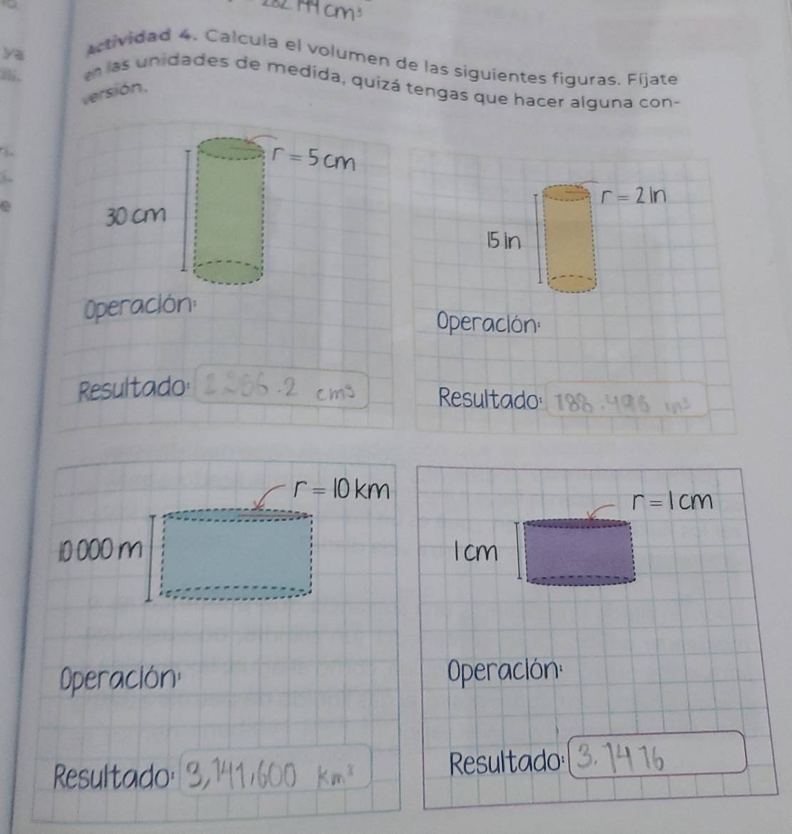 he
ya
actividad 4. Calcula el volumen de las siguientes figuras. Fíjate
.
en las unidades de medida, quizá tengas que hacer alguna con-
versión.
Operación:
Resultado cms Resultado
r=10km
r=

Operació
De
sultada