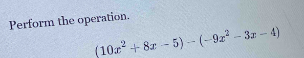 Perform the operation.
(10x^2+8x-5)-(-9x^2-3x-4)