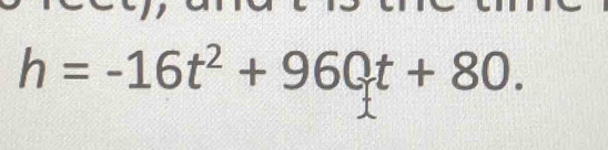 h=-16t^2+960t+80.