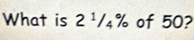 What is 2^1/_4% of 50?