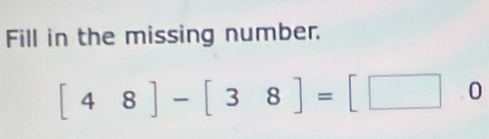 Fill in the missing number.
[48]-[38]=[□ 0