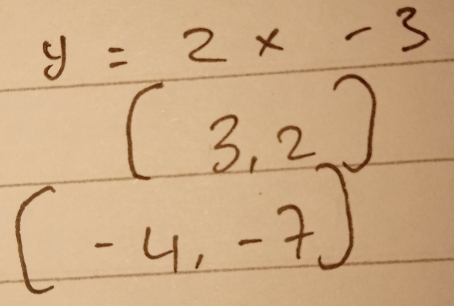 y=2x-3
(3,2)
(-4,-7)