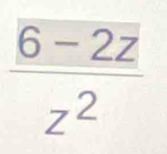  (6-2z)/z^2 