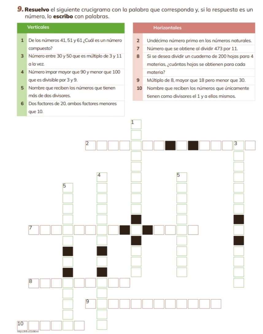 Resuelvo el siguiente crucigrama con la palabra que corresponda y, si la respuesta es un 
número, lo escribo con palabras. 
Verticales
1 De los números 41, 51 y 61 ¿Cuál es un número 
compuesto?
3 Número entre 30 y 50 que es múltiplo de 3 y 11
a la vez.
4 Número impar mayor que 90 y menor que 100
que es divisible por 3 y 9. 
5 Nombre que reciben los números que tienen 
más de dos divisores. 
6 Dos factores de 20, ambos factores menores
10