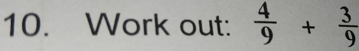 Work out:  4/9 + 3/9 