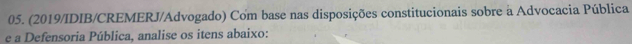 (2019/IDIB/CREMERJ/Advogado) Com base nas disposições constitucionais sobre à Advocacia Pública 
e a Defensoria Pública, analise os itens abaixo: