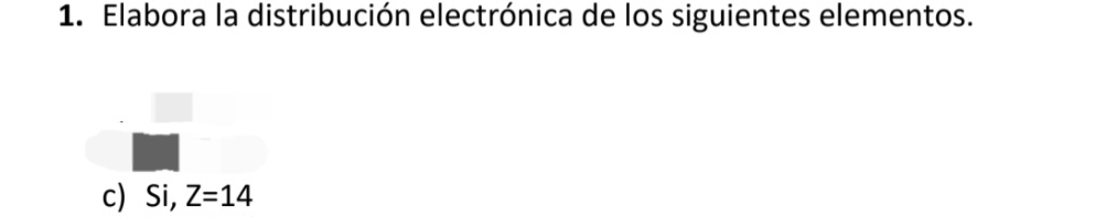 Elabora la distribución electrónica de los siguientes elementos. 
c) Si, Z=14