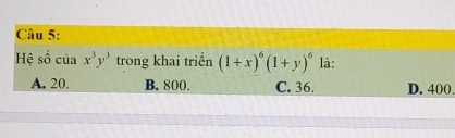 Hệ số của x^3y^3 trong khai triền (1+x)^6(1+y)^6 là:
A. 20. B. 800. C. 36. D. 400.