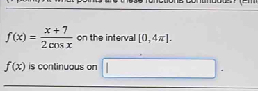 f(x)= (x+7)/2cos x  on the interval [0,4π ].
f(x) is continuous on □.