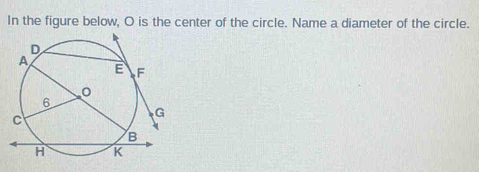 In the figure below, O is the center of the circle. Name a diameter of the circle.