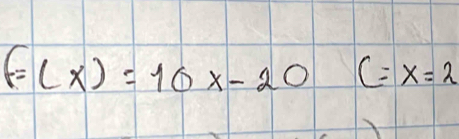 f=(x)=10x-20 C=x=2