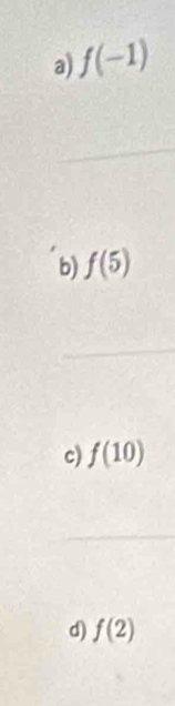 a) f(-1)
b) f(5)
c) f(10)
d) f(2)