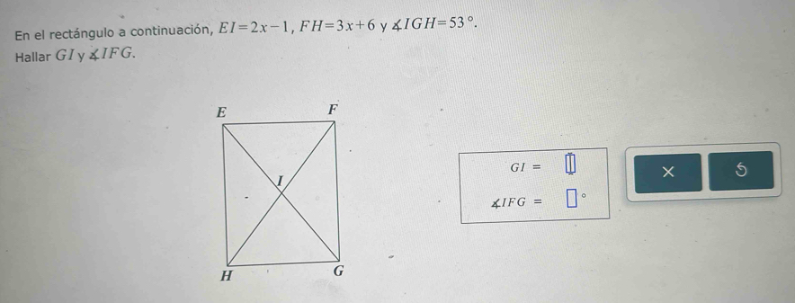 En el rectángulo a continuación, EI=2x-1, FH=3x+6 y ∠ IGH=53°. 
Hallar GIy ∠ IFG.
GI=□
5
∠ IFG= □°