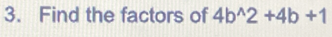 Find the factors of 4b^(wedge)2+4b+1