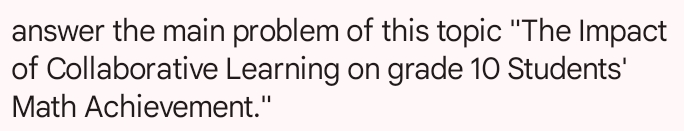 answer the main problem of this topic ''The Impact 
of Collaborative Learning on grade 10 Students' 
Math Achievement."