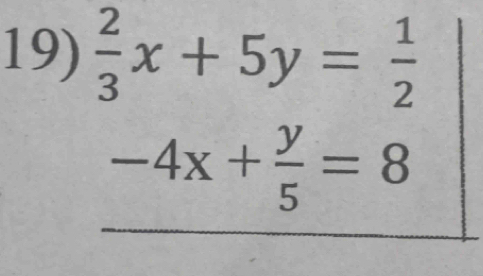  2/3 x+5y= 1/2 
-4x+ y/5 =8