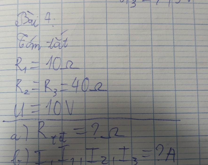 3 
ǒ 4. 
Cam tait
R_1=10Omega
R_2=R_3=40Omega
u=10V
a) R_te^t= ?2
( ) I_1I_1I_2, I_3=?A