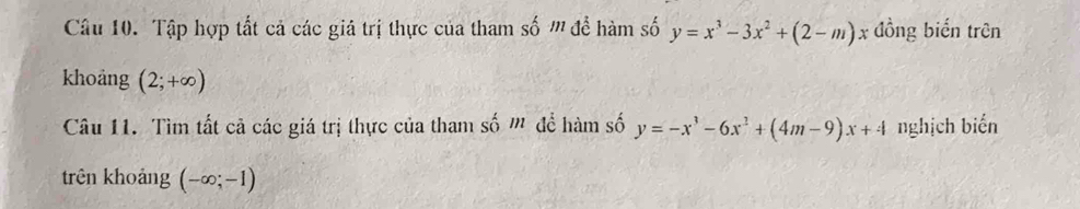 Tập hợp tất cả các giả trị thực của tham số '' để hàm số y=x^3-3x^2+(2-m)x đồng biến trên 
khoảng (2;+∈fty )
Câu 11. Tìm tất cả các giá trị thực của tham số ' để hàm số y=-x^3-6x^2+(4m-9)x+4 nghịch biến 
trên khoảng (-∈fty ;-1)