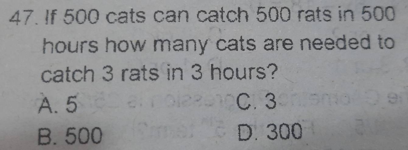 Solved: If 500 cats can catch 500 rats in 500 hours how many cats are ...
