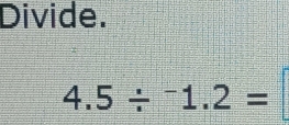 Divide.
4.5/^-1.2=