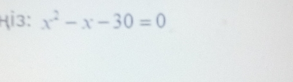 Hi3: x^2-x-30=0