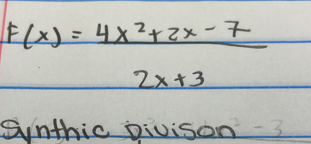 F(x)= (4x^2+2x-7)/2x+3 
synthic pivison =