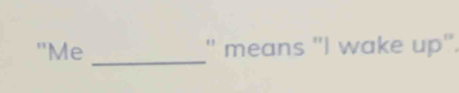 "Me " means "I wake up".