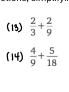 [13)  2/3 + 2/9 
 4/9 + 5/18 