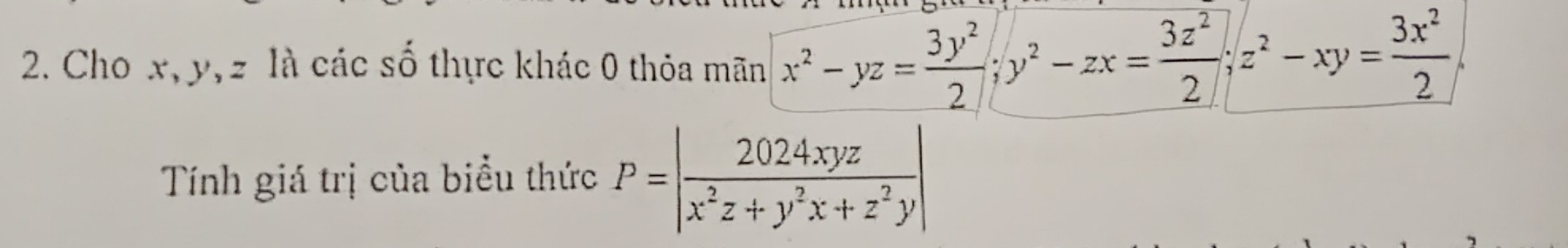 Cho x, y, z là các số thực khác 0 thỏa mãn x^2-yz= 3y^2/2 ;y^2-zx= 3z^2/2 ;z^2-xy= 3x^2/2 
Tính giá trị của biểu thức P=| 2024xyz/x^2z+y^2x+z^2y |