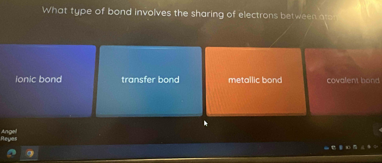 What type of bond involves the sharing of electrons between aton
ionic bond transfer bond metallic bond covalent bond
Angel
Reyes