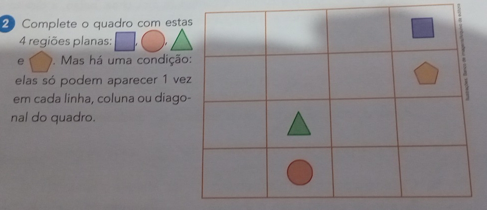 Complete o quadro com est 
4 regiões planas: 
e . Mas há uma condiçã 
elas só podem aparecer 1 ve 
em cada linha, coluna ou diago 
nal do quadro.