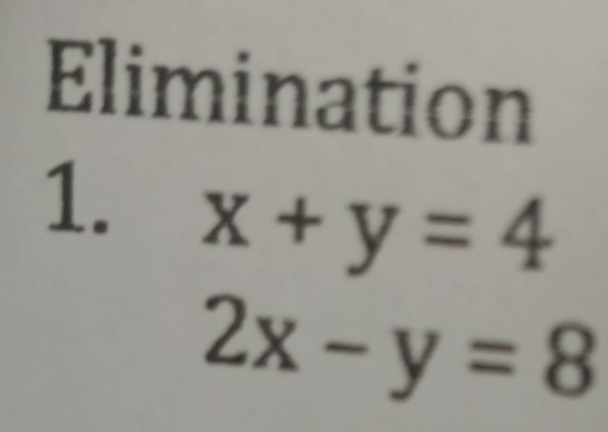 Elimination
1.
x+y=4
2x-y=8