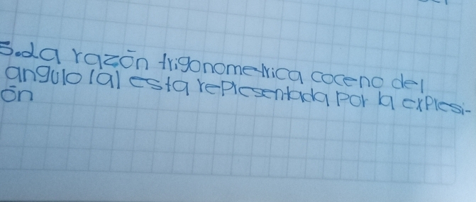 da razon trigonometica coceno del 
angulolal esta replesentada por a cxplesi- 
on