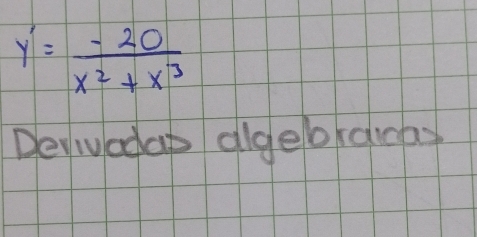 y'= (-20)/x^2+x^3 
Derivoday algebraicas