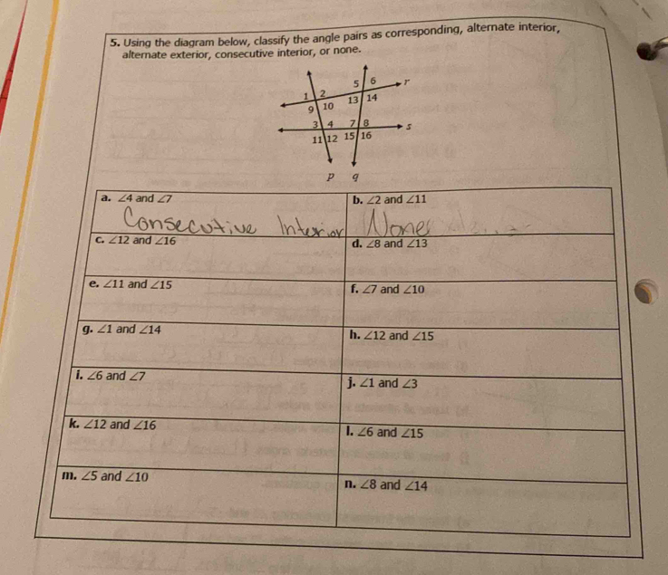 Using the diagram below, classify the angle pairs as corresponding, alternate interior,
alternate exterior, consecutive interior, or none.