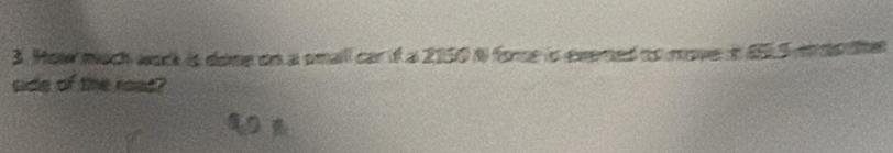 How much wark is dome on a small car if a 2150 N fome is evened no move in 6.5 m do the 
cide of the roat?