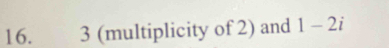 3 (multiplicity of 2) and 1-2i