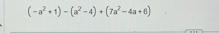 (-a^2+1)-(a^2-4)+(7a^2-4a+6)