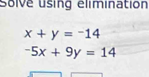 Solve using elimination
x+y=-14
-5x+9y=14