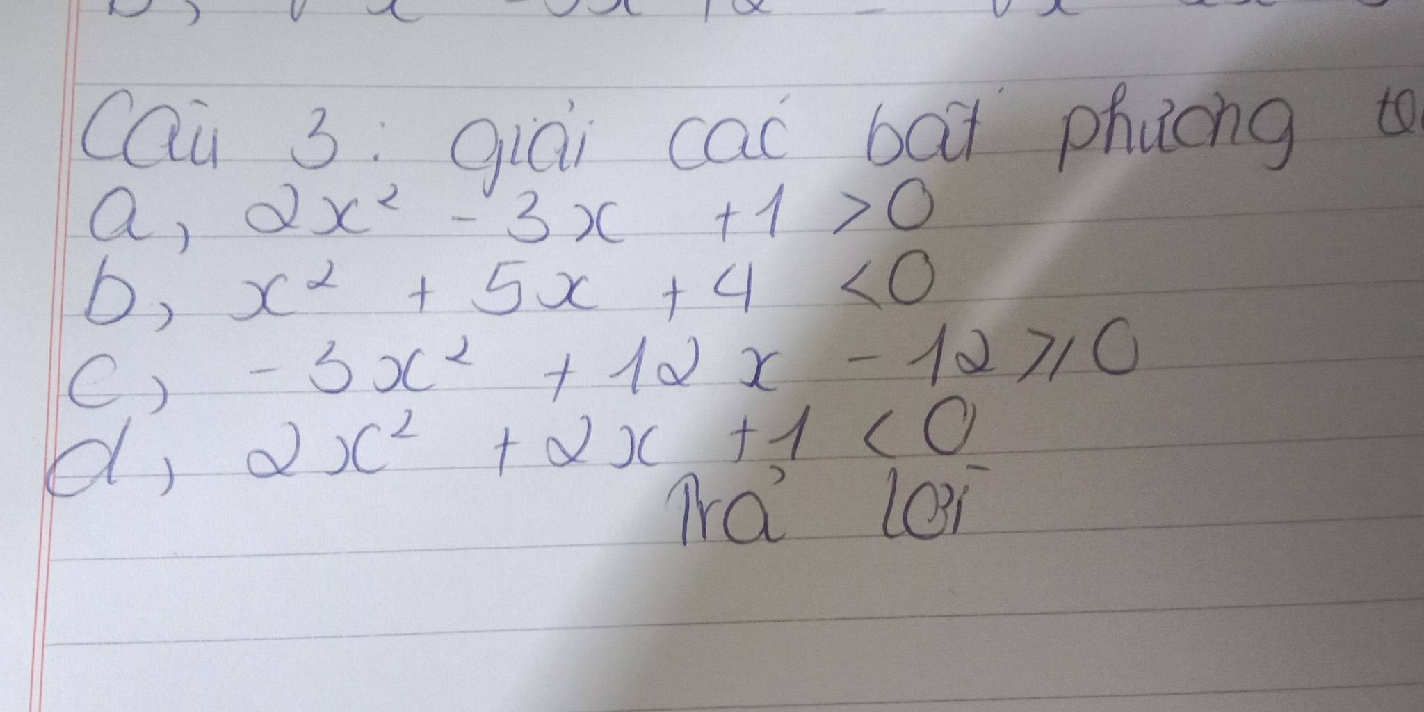 cQū 3; qiai cac bax phucng to 
a, 2x^2-3x+1>0
6, x^2+5x+4<0</tex> 
( )
-3x^2+12x-12≥slant 0
a, 2x^2+2x+1<0</tex> 
π a^2lo^-
