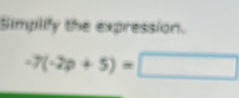 Simplify the expression.
-7(-2p+5)=□