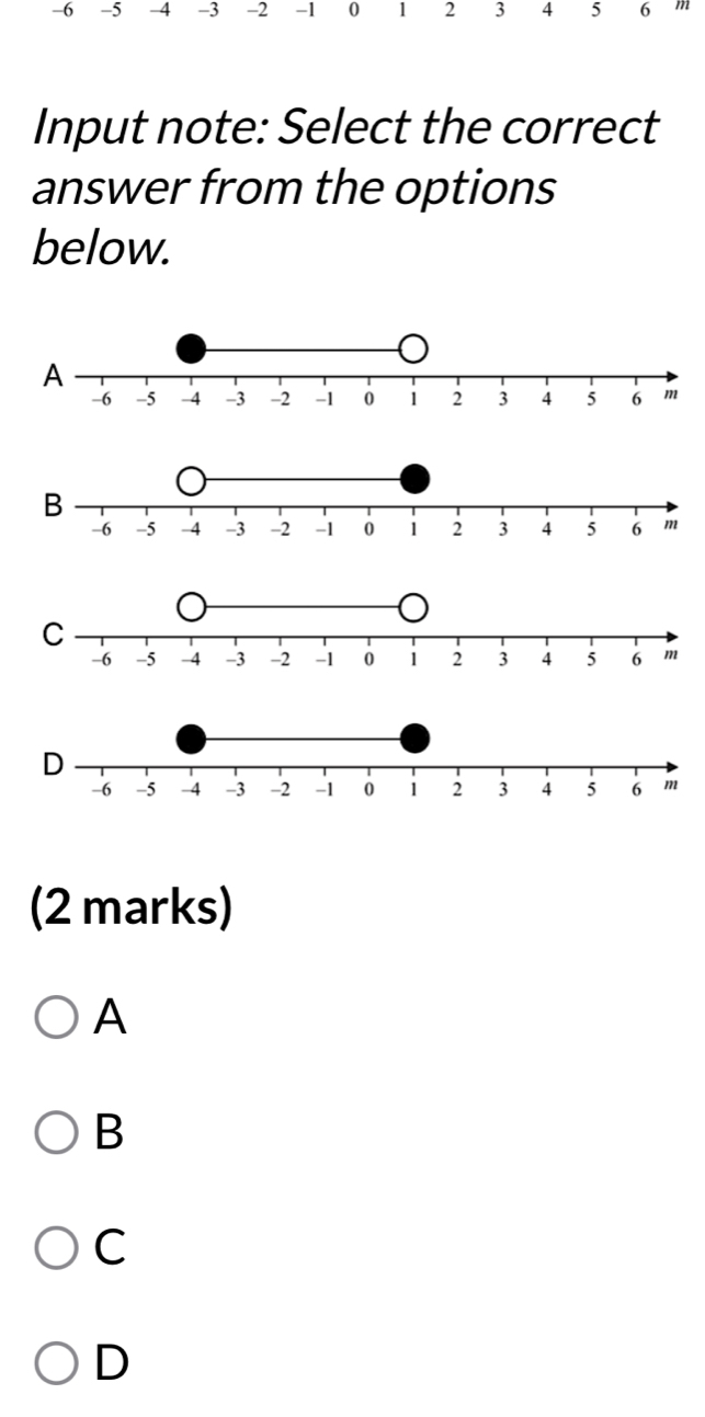 -6 -5 -4 -3 -2 -1 0 1 2 3 4 5 6 m
Input note: Select the correct
answer from the options
below.
(2 marks)
A
B
C
D