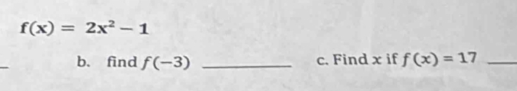 f(x)=2x^2-1
b. find f(-3) _c. Find x if f(x)=17 _