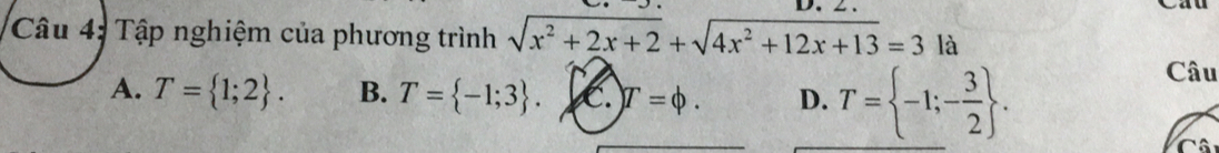 Tập nghiệm của phương trình sqrt(x^2+2x+2)+sqrt(4x^2+12x+13)=3la
A. T= 1;2. B. T= -1;3. C. T=phi. D. T= -1;- 3/2 . 
Câu
Cộ