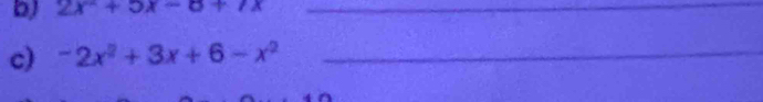 bJ 2x^-+5x-8+7x _ 
c) -2x^2+3x+6-x^2 _