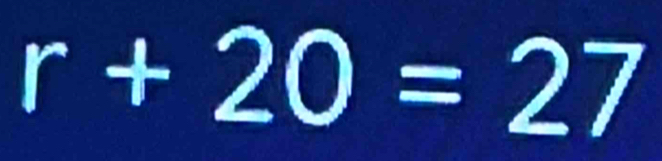 r+20=27