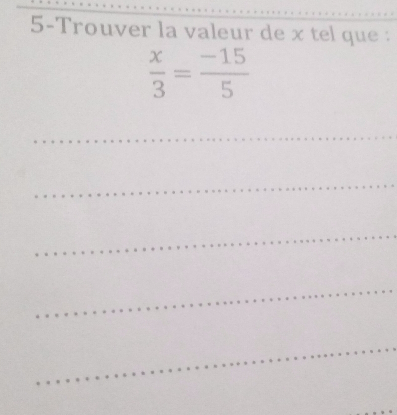 5-Trouver la valeur de x tel que :
 x/3 = (-15)/5 