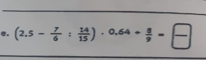 (2.5- 7/6 : 14/15 )· 0.64/  8/9 = □ /□  